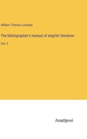 The bibliographer's manual of english literature: Vol. 2 3382116308 Book Cover