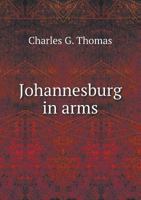 Johannesburg in Arms, 1895-96: Being the Observations of a Casual Spectator 0548313881 Book Cover