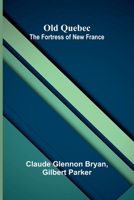 Old Quebec: The Fortress of New France 9374596393 Book Cover