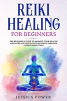 Reiki Healing for Beginners: The Beginner's Guide to Improve Your Health and Increase Your Positive Energy Through Guided Meditation 1801152276 Book Cover