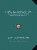 Gramina Britannica: Or Representations Of The British Grasses 1166486842 Book Cover