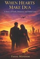 When Hearts Make Dua: A Story of Faith, Distance, and Halal Love B0GT8YS5GL Book Cover