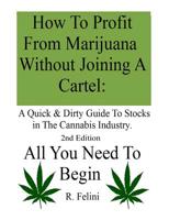 How To Profit From Marijuana Without Joining A Cartel: A Quick & Dirty Guide To Stocks in The Cannabis Industry.: 2nd Edition  All You Need To Begin 1092935452 Book Cover