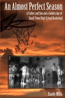 An Almost Perfect Season: A Father and Son and a Golden Age of Small-Town High School Basketball 1645305139 Book Cover