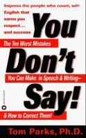 You Don't Say: The Ten Worst Mistakes You Can Make In Speech and Writing and How to Correct Them! 0446604283 Book Cover