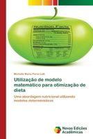 Utilização de modelo matemático para otimização de dieta: Uma abordagem nutricional utilizando modelos determinísticos 6202177055 Book Cover