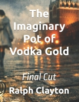 The Imaginary Pot of Vodka Gold: Final Cut (The Spectacle Trilogy - A Precursor Cycle) B0GKX4X8GM Book Cover