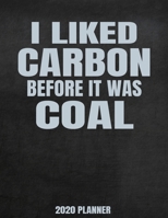 I Liked Carbon Before It Was Coal 2020 Planner: Weekly Planner January 2020 - December 2020 Calendar Agenda Daily Schedule - Funny Geology Saying For Geologists 1676774696 Book Cover