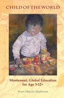 Child of the World: Montessori, Global Education for Age 3-12+ 1879264242 Book Cover
