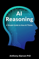 AI Reasoning: A Simple Guide to How AI Thinks B0FMPBW9BK Book Cover