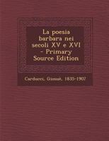 La poesia barbara nei secoli XV e XVI - Primary Source Edition 1293053317 Book Cover