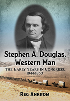 Stephen A. Douglas, Western Man: The Early Years in Congress, 1844-1850 1476673764 Book Cover