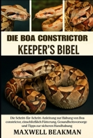 DIE BOA CONSTRICTOR KEEPER'S BIBEL: Die Schritt-für-Schritt-Anleitung zur Haltung von Boa constrictor, einschließlich Fütterung, Unterbringung, ... zur sicheren Handhabung (German Edition) B0FNPFKP8M Book Cover