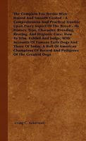 The Complete Fox Terrier Wire-Haired And Smooth Coated - A Comprehensive And Practical Treatise Upon Every Aspect Of The Breed - Its History, Type, Character, Breeding, Rearing, And Hygienic Care; How 1446501965 Book Cover