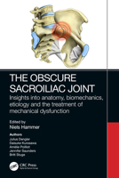 The Obscure Sacroiliac Joint: Insights into anatomy, biomechanics, etiology and the treatment of mechanical dysfunction 1032390441 Book Cover