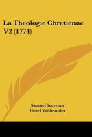 La Theologie Chretienne V2 (1774) 1166324109 Book Cover
