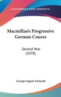 Macmillan's Progressive German Course, Vol. 2: Second Year, Containing Conversational Lessons on Systematic Accidence and Elementary Syntax, with Philological Illustrations and Etymological Vocabulary 143705384X Book Cover