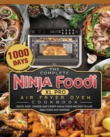 The Complete Ninja Foodi XL Pro Air Fryer Oven Cookbook: 1000-Day Quick, Easy, Tender And Crispy Ninja Foodi Recipes To Live Healthier and Happier 1803202882 Book Cover