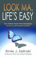 Look Ma, Life S Easy: How Ordinary People Attain Extraordinary Success and Remarkable Prosperity 0981311822 Book Cover