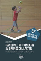 Handball mit Kindern im Grundschulalter: Für Handballtrainer und Grundschullehrer 3956413180 Book Cover