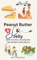 Peanut Butter & Jelly: HOW TO LIVE A FULFILLING LIFE WITHIN YOUR MEANS B0GPWL8KTC Book Cover