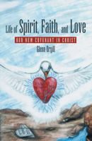 Life of Spirit, Faith, and Love: Our New Covenant in Christ 1973658291 Book Cover