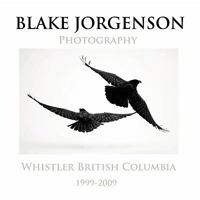 Blake Jorgenson Photography: Whistler British Columbia 1999-2009 1449070906 Book Cover