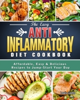 The Easy Anti-Inflammatory Diet Cookbook: Affordable, Easy & Delicious Recipes to Jump-Start Your Day 1098533356 Book Cover