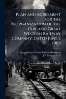 Plan and agreement for the reorganization of the Chicago Great Western railway company. Dated June 1, 1909 1179979796 Book Cover