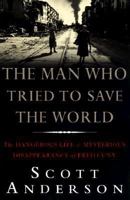 The Man Who Tried to Save the World: The Dangerous Life and Mysterious Disappearance of an American Hero 0385486650 Book Cover