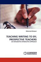 TEACHING WRITING TO EFL PROSPECTIVE TEACHERS: AN INTEGRATIVE-INTERACTIVE APPROACH 3838348052 Book Cover