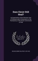 Does Christ Still Heal?: An Examination of the Christian View of Sickness and a Presentation of the Permanency of the Divine Commission to Heal 1354291832 Book Cover