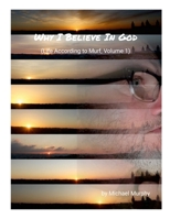 Why I Believe In God: (Life According to Murf, Volume 1) 1304412490 Book Cover