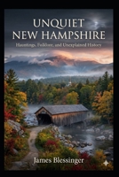 Unquiet New Hampshire: Hauntings, Folklore, and Unexplained History (Unquiet America: A Paranormal Folklore Series) B0H67ZQTMD Book Cover