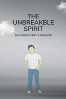 THE UNBREAKABLE SPIRIT: Self Discovery & Growth B0F4DKW9X1 Book Cover