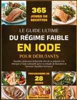 LE GUIDE ULTIME DU RÉGIME FAIBLE EN IODE POUR DÉBUTANTS: Recettes sûres pour la thyroïde afin de se préparer à la thérapie à l’iode radioactif, gérer ... l’équilibre hormonal (French Edition) B0FDVKHZGJ Book Cover