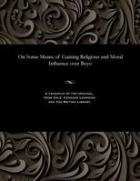 On Some Means of Gaining Religious and Moral Influence Over Boys 1535808209 Book Cover