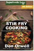 Stir Fry Cooking: Over 150 Quick & Easy Gluten Free Low Cholesterol Whole Foods Recipes Full of Antioxidants & Phytochemicals 1540653242 Book Cover