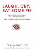 Laugh, Cry, Eat Some Pie: A Down-to-Earth Recipe for Living Mindfully 0399535942 Book Cover