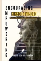 Encouraging and Empowering Kingdom Minded Men and Women in the Ministry of Business 1312531649 Book Cover