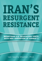 Iran's Resurgent Resistance: Bipartisan U.S. Delegation Visits with MEK Opposition at Ashraf 3 1734229209 Book Cover