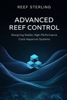 Advanced Reef Control: Designing Stable, High-Performance Coral Aquarium Systems: A Comprehensive Guide B0GF7ZJ397 Book Cover