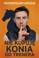Nie kupuje konia od trenera: Praktyczny poradnik wyboru konia i unikania kosztownych bledów w jezdziectwie (Polish Edition) B0GDV5VRZ9 Book Cover