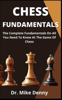 Chess Fundamentals: The Complete Fundamentals On All You Need To Know At The Game Of Chess B09CL18GX5 Book Cover