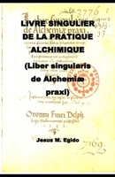 Livre singulier de la pratique Alchimique (Liber singularis de alchemiæ praxi) B0BMPVL35N Book Cover