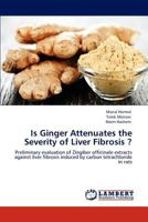 Is Ginger Attenuates the Severity of Liver Fibrosis ?: Preliminary evaluation of Zingiber officinale extracts against liver fibrosis induced by carbon tetrachloride in rats 3848498405 Book Cover