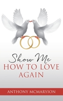 Show Me How to Love Again 1662879059 Book Cover