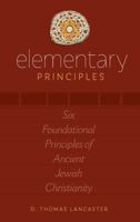 Elementary Principles: Six Foundational Principles of Ancient Jewish Christianity 1941534031 Book Cover