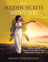 The Hidden Secrets About You: A Short Guide for a Curious Girl to Find Happiness in Daily Life 1982266570 Book Cover