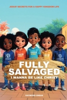 Fully Salvaged For Kids: I Wanna Be Like Christ B0G6D4FSF3 Book Cover